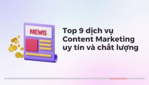 Top 9 dịch vụ Content Marketing uy tín và chất lượng nhất