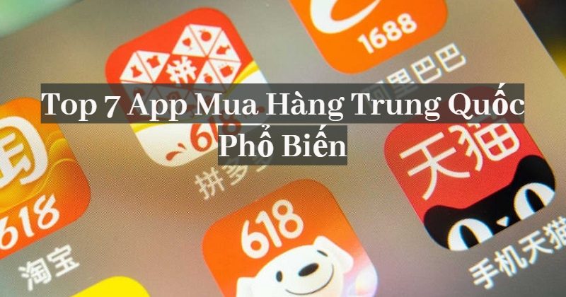 Top 7 App Mua Hàng Trung Quốc Phổ Biến Nhất 2024 