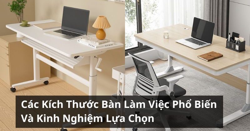 Các Kích Thước Bàn Làm Việc Phổ Biến Và Kinh Nghiệm Lựa Chọn